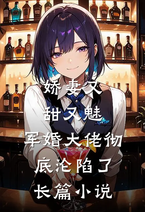 娇妻又甜又魅，军婚大佬彻底沦陷了长篇小说
