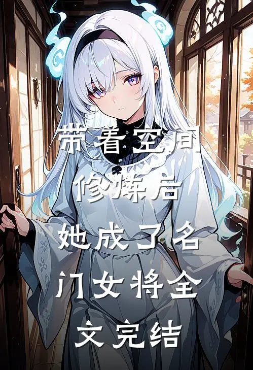 带着空间修炼后,她成了名门女将全文完结
