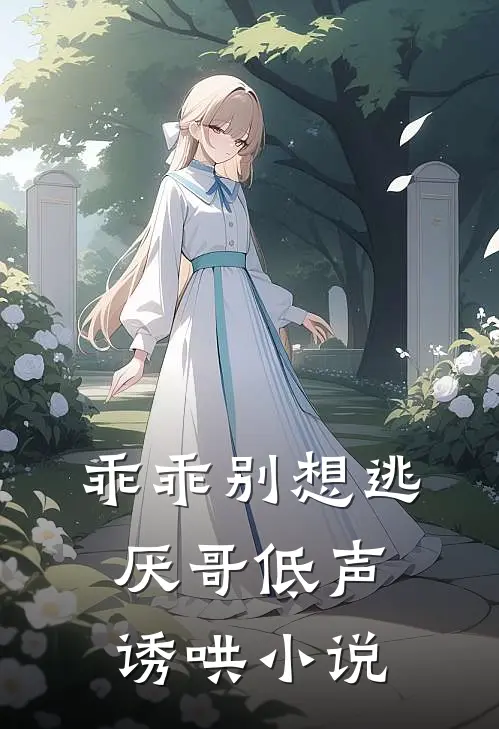 乖乖别想逃，厌哥低声诱哄小说