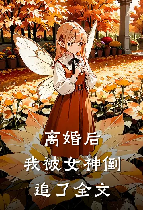 离婚后，我被女神倒追了全文