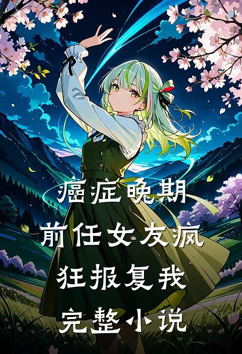 癌症晚期，前任女友疯狂报复我完整小说