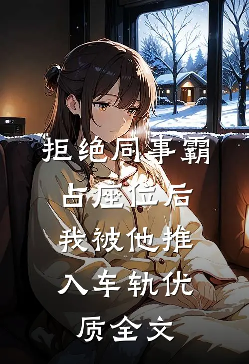 拒绝同事霸占座位后，我被他推入车轨优质全文