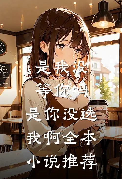是我没等你吗,是你没选我啊全本推荐一下