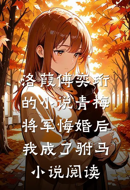 洛葭傅奕珩的小说青梅将军悔婚后，我成了驸马小说阅读