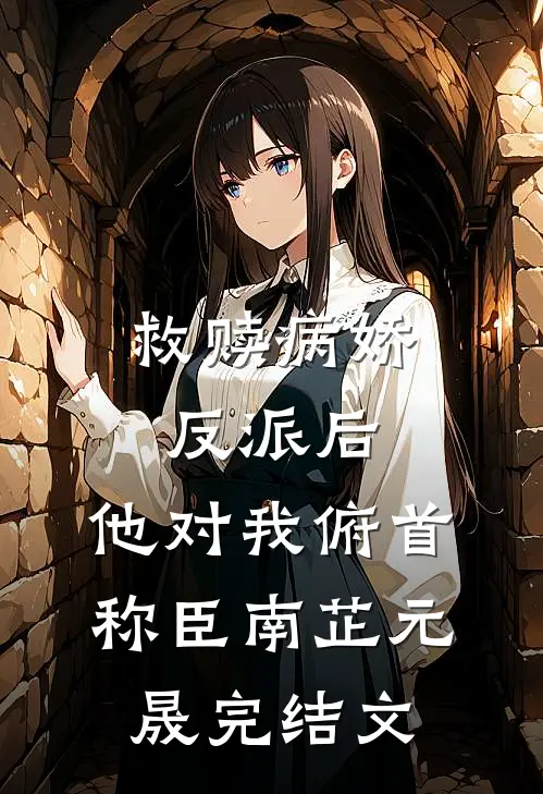 救赎病娇反派后，他对我俯首称臣南芷元晟完结文