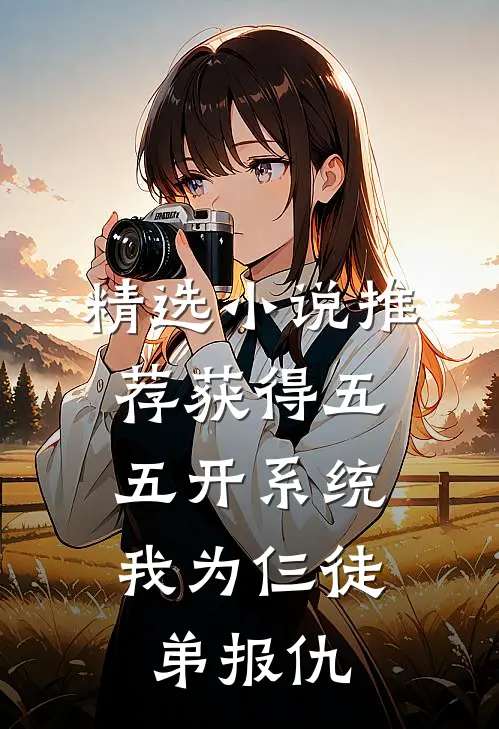 精选小说推荐获得五五开系统，我为仨徒弟报仇