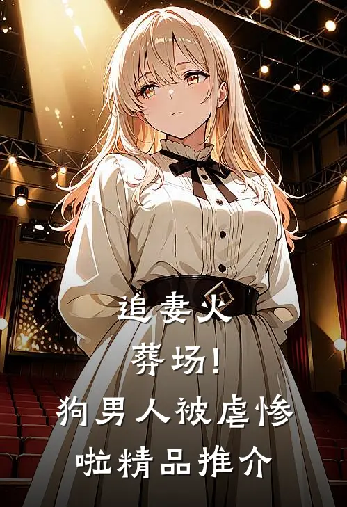 追妻火葬场!狗男人被虐惨啦精品推介