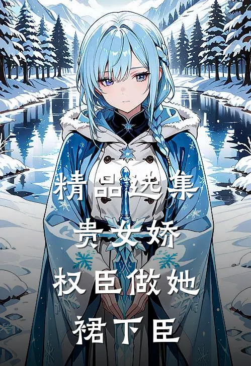 精品选集贵女娇：权臣做她裙下臣
