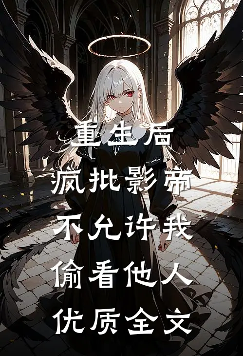 重生后，疯批影帝不允许我偷看他人优质全文