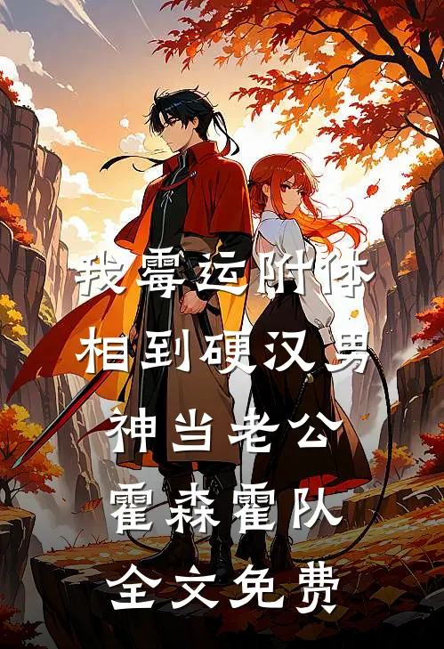 我霉运附体，相到硬汉男神当老公霍森霍队全文免费