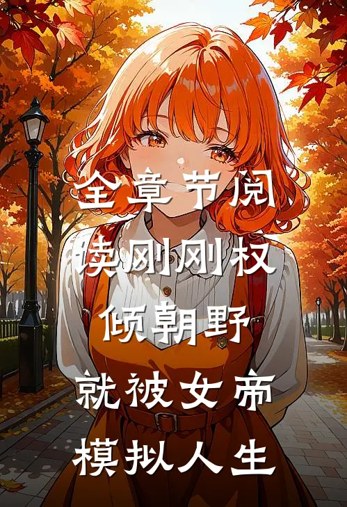 全章节阅读刚刚权倾朝野，就被女帝模拟人生