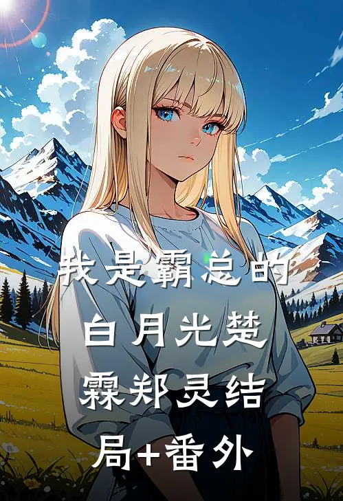 我是霸总的白月光楚霖郑灵结局+番外