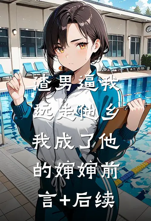 渣男逼我远走他乡，我成了他的婶婶前言+后续