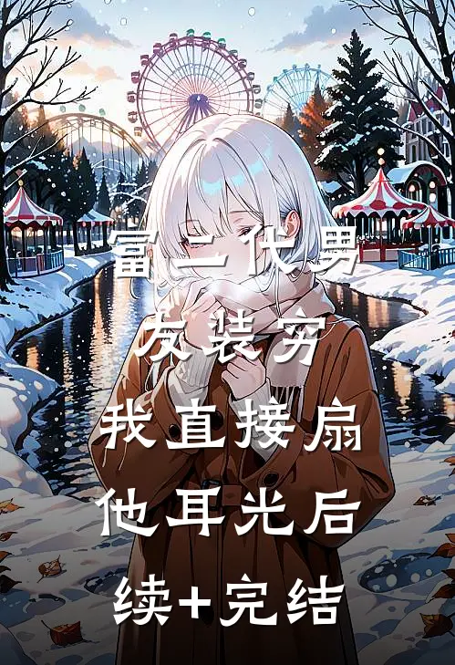 富二代男友装穷，我直接扇他耳光后续+完结