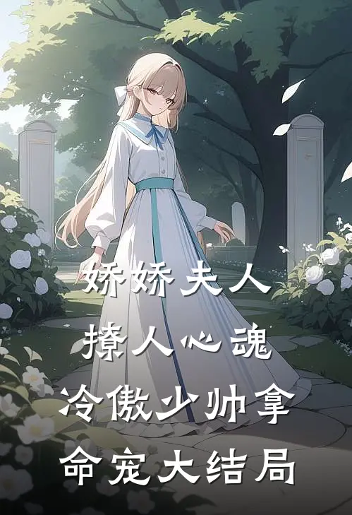 娇娇夫人撩人心魂，冷傲少帅拿命宠大结局