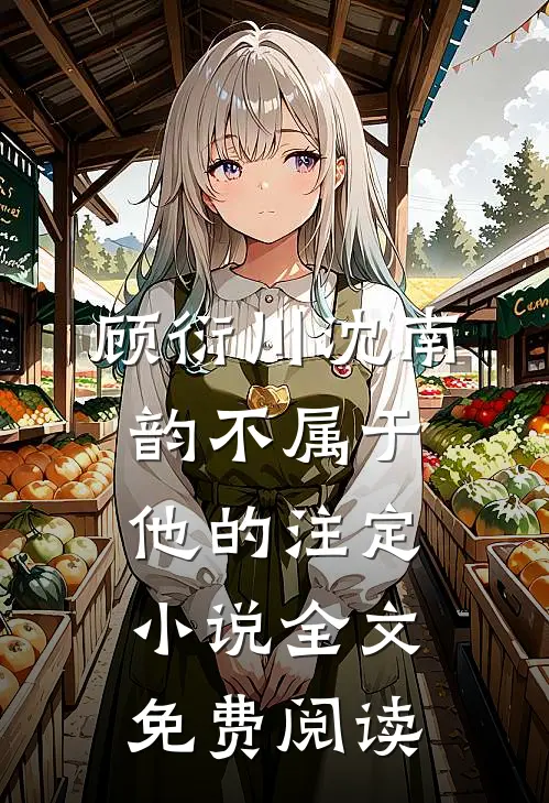 顾衍川沈南韵不属于他的注定小说全文免费阅读