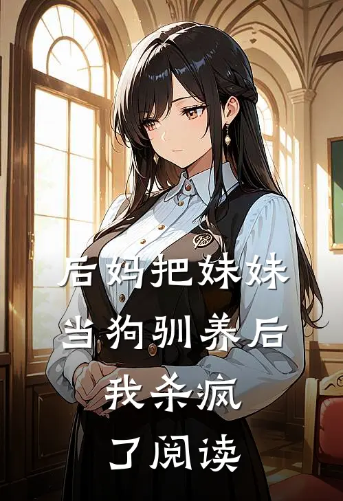 后妈把妹妹当狗驯养后，我杀疯了阅读