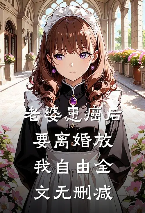 老婆患癌后，要离婚放我自由全文无删减