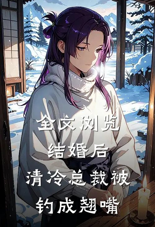全文浏览结婚后，清冷总裁被钓成翘嘴