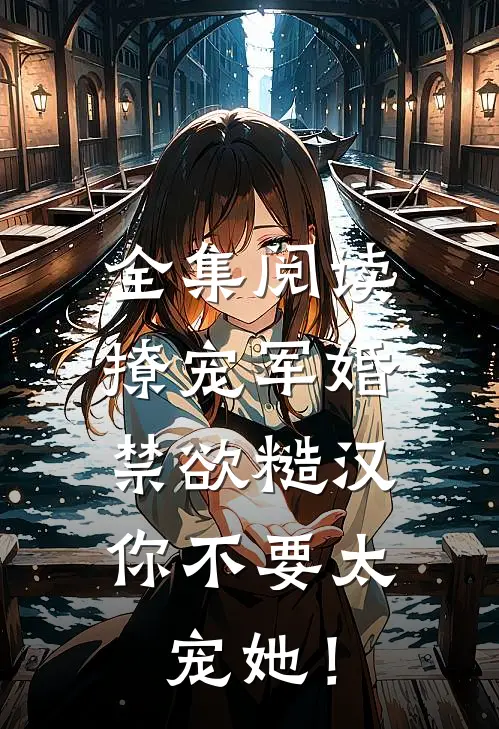 全集阅读撩宠军婚，禁欲糙汉你不要太宠她！