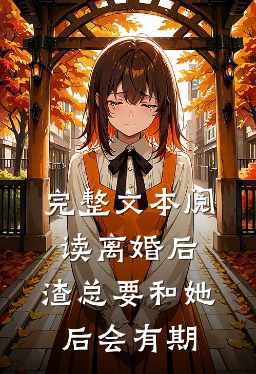 完整文本阅读离婚后，渣总要和她后会有期