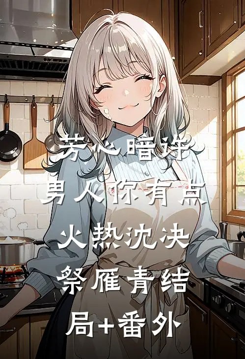 芳心暗许，男人你有点火热沈决祭雁青结局+番外