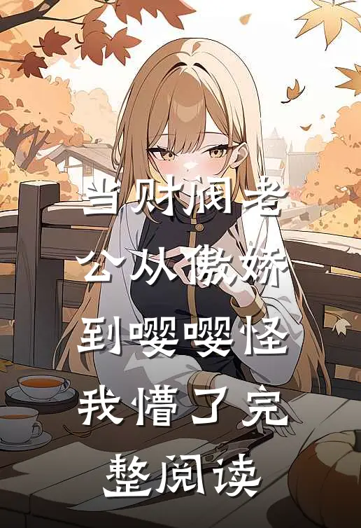当财阀老公从傲娇到嘤嘤怪，我懵了完整阅读