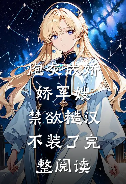 炮灰成娇娇军嫂，禁欲糙汉不装了完整阅读