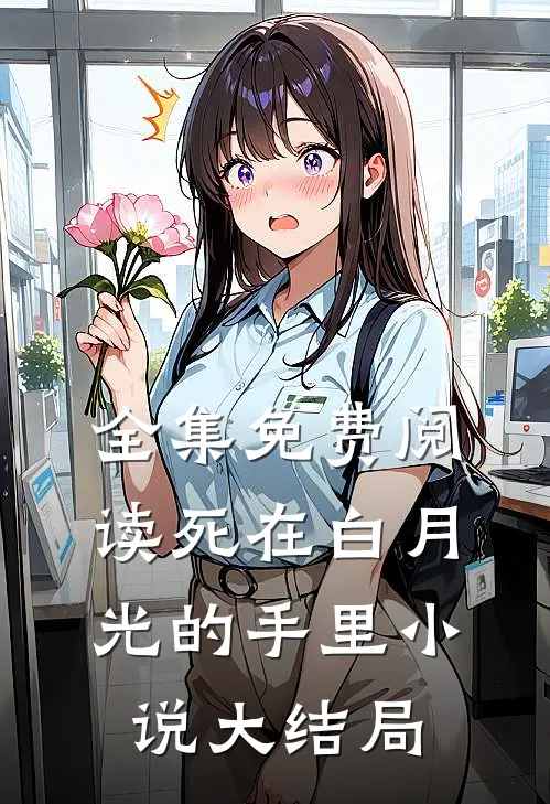 全集免费阅读死在白月光的手里小说大结局
