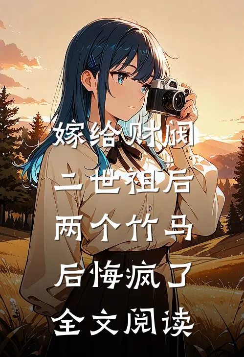 嫁给财阀二世祖后，两个竹马后悔疯了全文阅读