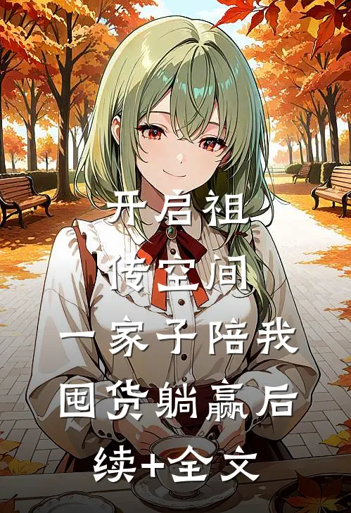 开启祖传空间，一家子陪我囤货躺赢后续+全文