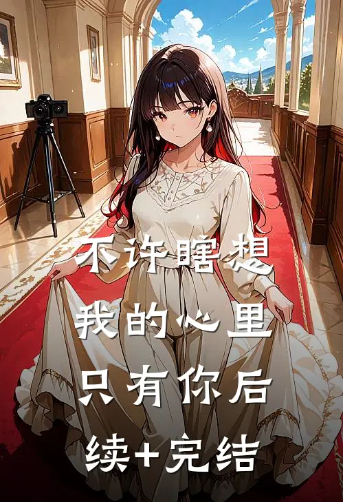 不许瞎想，我的心里只有你后续+完结