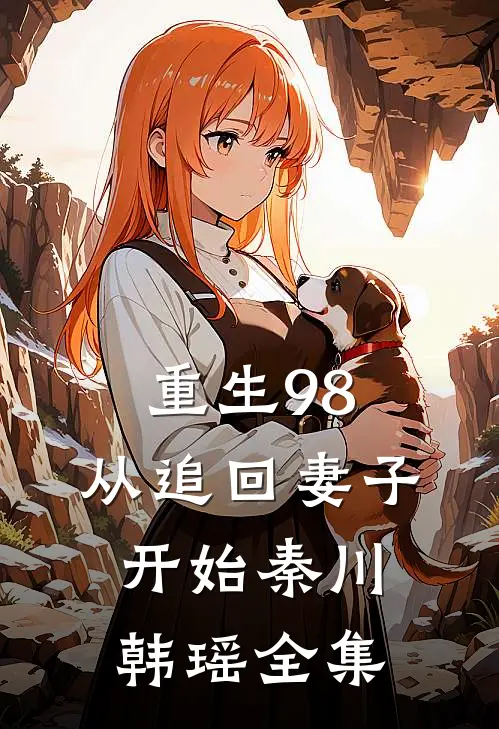 重生98：从追回妻子开始秦川韩瑶 全集