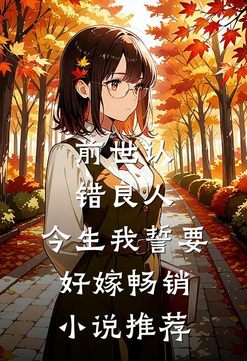 前世认错良人,今生我誓要好嫁畅销推荐完结