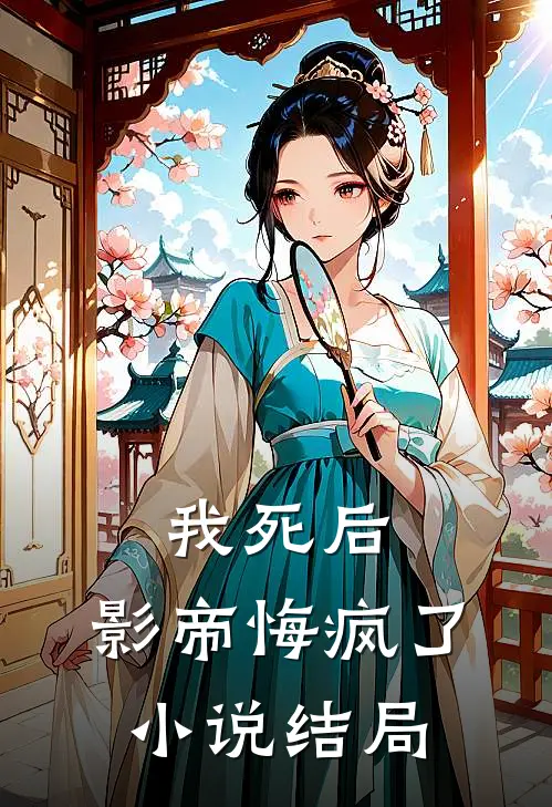 我死后，影帝悔疯了小说结局