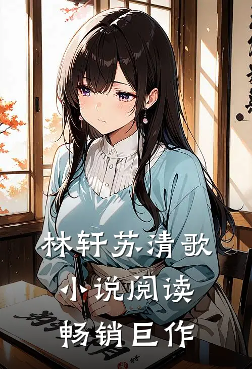 林轩苏清歌小说阅读畅销巨作