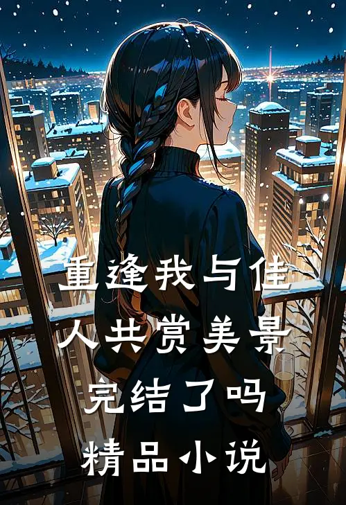 重逢我与佳人共赏美景完结了吗精品小说
