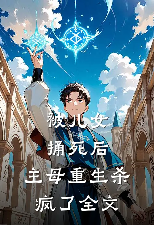 被儿女捅死后，主母重生杀疯了全文