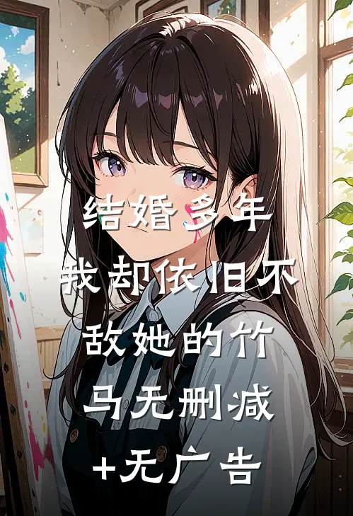 结婚多年，我却依旧不敌她的竹马无删减+无广告