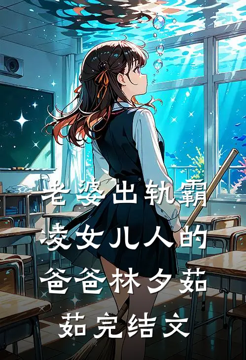 老婆出轨霸凌女儿人的爸爸林夕茹茹完结文
