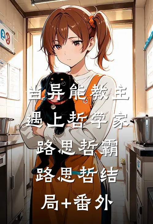 当异能教主遇上哲学家路思哲霸路思哲结局+番外