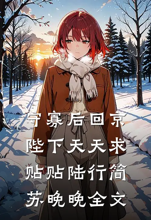 守寡后回京，陛下天天求贴贴陆行简苏晚晚全文