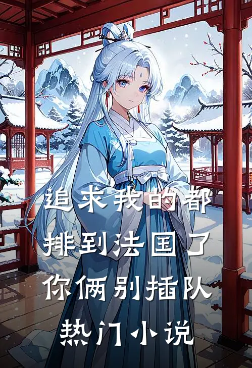 追求我的都排到法国了，你俩别插队热门小说