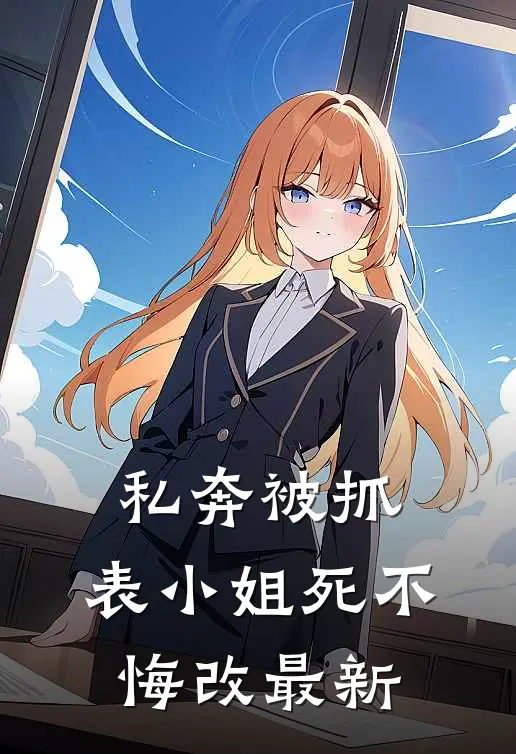 私奔被抓,表小姐死不悔改最新章节