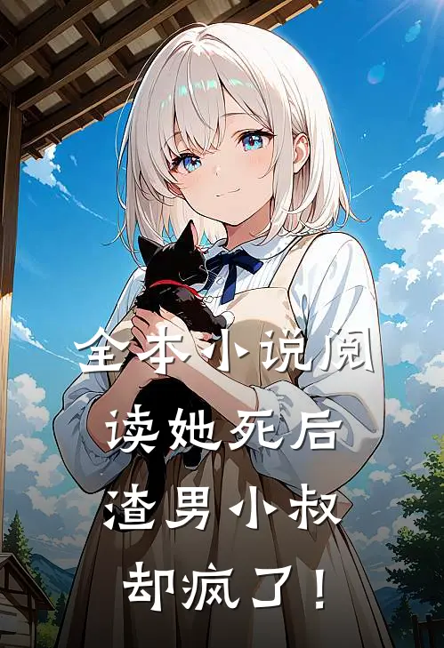 全本小说阅读她死后，渣男小叔却疯了！