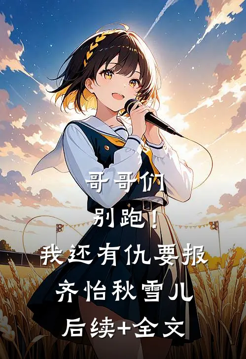 哥哥们别跑！我还有仇要报齐怡秋雪儿后续+全文
