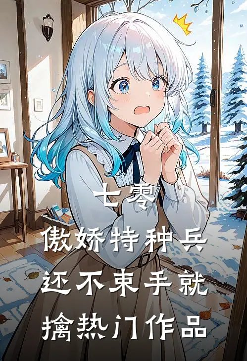 七零：傲娇特种兵还不束手就擒热门作品
