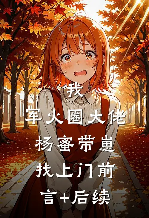 我，军火圈大佬，杨蜜带崽找上门前言+后续