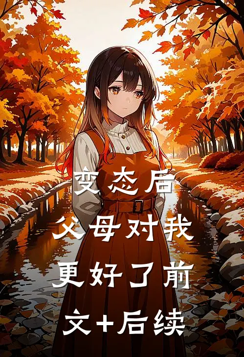 变态后，父母对我更好了前文+后续
