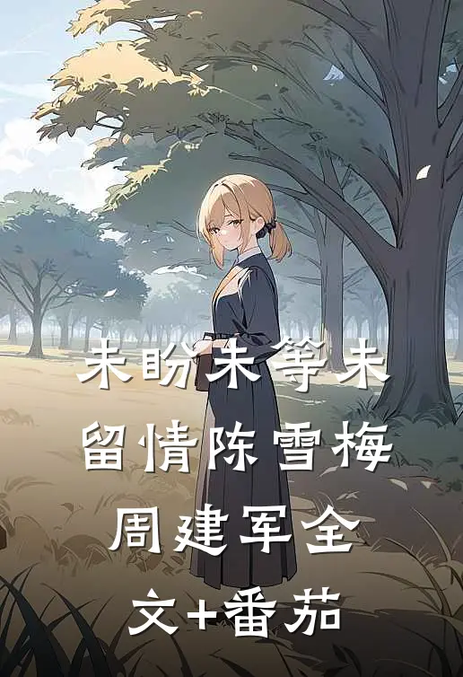 未盼未等未留情陈雪梅周建军全文+番茄
